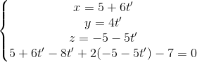 \left\{\begin{matrix} x=5+6t'\\y=4t' \\z=-5-5t' \\5+6t'-8t'+2(-5-5t')-7=0 \end{matrix}\right.