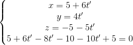 \left\{\begin{matrix} x=5+6t'\\y=4t' \\z=-5-5t' \\5+6t'-8t'-10-10t'+5=0 \end{matrix}\right.