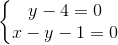 \left\{\begin{matrix} y-4=0\\x-y-1=0 \end{matrix}\right.