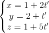 \left\{\begin{matrix} x=1+2t'\\y=2+t' \\z=1+5t' \end{matrix}\right.