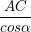 \dpi{100} \small \frac{AC}{cos\alpha }