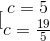 [\begin{matrix} c=5\\c=\frac{19}{5} \end{matrix}