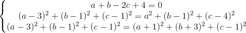 \left\{\begin{matrix} a+b-2c+4=0 & \\(a-3)^{2}+(b-1)^{2}+(c-1)^{2}=a^{2}+(b-1)^{2}+(c-4)^{2} & \\(a-3)^{2}+(b-1)^{2}+(c-1)^{2}=(a+1)^{2}+(b+3)^{2}+(c-1)^{2} & \end{matrix}\right.