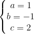 \left\{\begin{matrix} a=1 & \\b=-1 & \\c=2 & \end{matrix}\right.