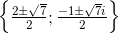 \begin{Bmatrix} \frac{2\pm \sqrt{7}}{2};\frac{-1\pm \sqrt{7}i}{2} \end{Bmatrix}