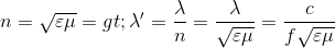 n=\sqrt{\varepsilon \mu }=>\lambda '=\frac{\lambda }{n}=\frac{\lambda }{\sqrt{\varepsilon \mu }}=\frac{c}{f\sqrt{\varepsilon \mu }}