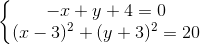 \left\{\begin{matrix} -x+y+4=0\\(x-3)^{2}+(y+3)^{2}=20 \end{matrix}\right.