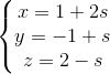 \left\{\begin{matrix} x=1+2s & \\y=-1+s & \\z=2-s & \end{matrix}\right.