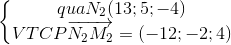 \left\{\begin{matrix} quaN_{2}(13;5;-4)\\VTCP\overrightarrow{N_{2}M_{2}}=(-12;-2;4) \end{matrix}\right.