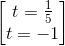 \begin{bmatrix} t=\frac{1}{5}\\t=-1 \end{bmatrix}