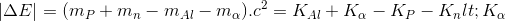 \left | \Delta E \right |=(m_{P}+m_{n}-m_{Al}-m_{\alpha }).c^{2}=K_{Al}+K_{\alpha }-K_{P}-K_{n}< K_{\alpha }