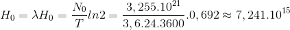 H_{0}=\lambda H_{0}=\frac{N_{0}}{T}ln2=\frac{3,255.10^{21}}{3,6.24.3600}.0,692\approx 7,241.10^{15}