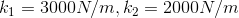 k_{1}=3000N/m, k_{2}=2000N/m