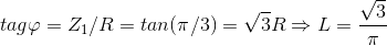 tag\varphi =Z_{1}/R=tan(\pi /3)=\sqrt{3}R\Rightarrow L=\frac{\sqrt{3}}{\pi}