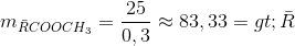 m_{\bar{R}COOCH_{3}}=\frac{25}{0,3}\approx 83,33=>\bar{R}