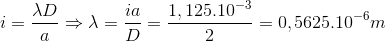 i=\frac{\lambda D}{a}\Rightarrow \lambda =\frac{ia}{D}=\frac{1,125.10^{-3}}{2}=0,5625.10^{-6}m