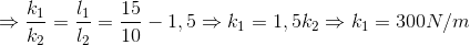 \Rightarrow \frac{k_{1}}{k_{2}}=\frac{\l _{1}}{\l _{2}}=\frac{15}{10}-1,5\Rightarrow k_{1}=1,5k_{2}\Rightarrow k_{1}=300N/m