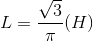 L = \frac{\sqrt{3}}{\pi }(H)