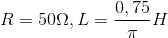 R=50\Omega ,L=\frac{0,75}{\pi }H