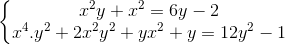 \left\{\begin{matrix} x^{2}y+x^{2}=6y-2\\x^{4}.y^{2}+2x^{2}y^{2}+yx^{2}+y=12y^{2}-1 \end{matrix}\right.