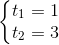 \left\{\begin{matrix} t_{1}=1\\t_{2}=3 \end{matrix}\right.