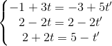 \left\{\begin{matrix} -1+3t=-3+5t'\\2-2t=2-2t' \\2+2t=5-t' \end{matrix}\right.