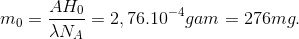 m_{0}=\frac{AH_{0}}{\lambda N_{A}}=2,76.10^{-4} gam =276mg.