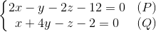 \left\{\begin{matrix} 2x - y - 2z -12 = 0 & (P)\\ x+4y-z-2=0 & (Q) \end{matrix}\right.