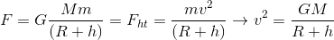 F=G\frac{Mm}{\left ( R+h \right )}=F_{ht}=\frac{mv^{2}}{\left ( R+h \right )}\rightarrow v^{2}=\frac{GM}{R+h}