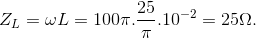 Z_{L}=\omega L=100\pi .\frac{25}{\pi }.10^{-2}=25\Omega .