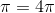 \pi =4\pi