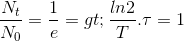 \frac{N_{t}}{N_{0}}=\frac{1}{e}=> \frac{ln2}{T}.\tau =1