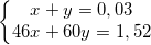 \small \left\{\begin{matrix} x+y=0,03\\ 46x+60y=1,52 \end{matrix}\right.