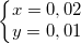 \small \left\{\begin{matrix} x=0,02\\ y=0,01 \end{matrix}\right.