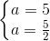 \left\{\begin{matrix} a=5\\a=\frac{5}{2} \end{matrix}\right.