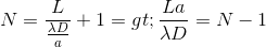 N= \frac{L}{\frac{\lambda D}{a}}+1=> \frac{La}{\lambda D}=N-1