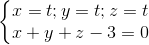 \left\{\begin{matrix} x=t;y=t;z=t\\x+y+z-3=0 \end{matrix}\right.