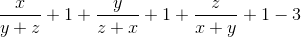 \frac{x}{y+z}+1+\frac{y}{z+x}+1+\frac{z}{x+y}+1 -3