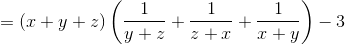 =(x+y+z)\left ( \frac{1}{y+z}+\frac{1}{z+x}+\frac{1}{x+y}\right )-3