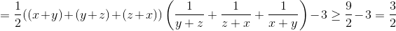 =\frac{1}{2}((x+y)+(y+z)+(z+x))\left ( \frac{1}{y+z}+\frac{1}{z+x} +\frac{1}{x+y}\right )-3 \geq \frac{9}{2}-3=\frac{3}{2}