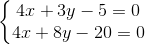 \left\{\begin{matrix} 4x+3y-5=0\\4x+8y-20=0 \end{matrix}\right.