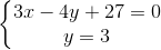 \left\{\begin{matrix} 3x-4y+27=0\\y=3 \end{matrix}\right.