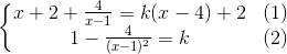 \left\{\begin{matrix} x+2+\frac{4}{x-1}=k(x-4)+2 &(1)\\1-\frac{4}{(x-1)^{2}}=k &(2) \end{matrix}\right.