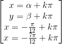 \begin{bmatrix} x=\alpha +k\pi\\y=\beta +k\pi \\x=-\frac{\pi}{12} +k\pi \\ x=-\frac{7\pi}{12}+k\pi \end{bmatrix}