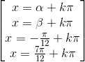 \begin{bmatrix} x=\alpha +k\pi\\x=\beta +k\pi \\x=-\frac{\pi}{12} +k\pi \\ x=\frac{7\pi}{12}+k\pi \end{bmatrix}