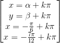 \begin{bmatrix} x=\alpha +k\pi\\y=\beta +k\pi \\x=-\frac{\pi}{6} +k\pi \\ x=-\frac{7\pi}{12}+k\pi \end{bmatrix}