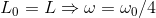 L_{0}=L\Rightarrow \omega =\omega _{0}/4