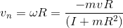 v_{n}=\omega R=\frac{-mvR}{\left ( I+mR^{2} \right )}