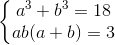 \left\{\begin{matrix} a^{3}+b^{3}=18\\ ab(a+b)=3 \end{matrix}\right.