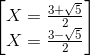 \begin{bmatrix} X=\frac{3+\sqrt{5}}{2}\\ X=\frac{3-\sqrt{5}}{2} \end{bmatrix}